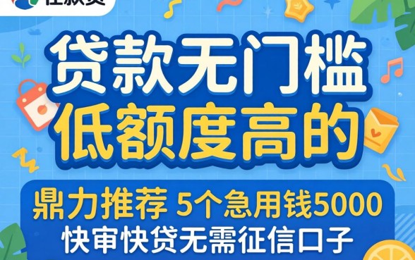 什么贷款无门槛低额度高的，鼎力推荐5个急用钱5000快审快贷无需征信口子