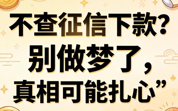 2026年不查征信下款？别做梦了，真相可能扎心