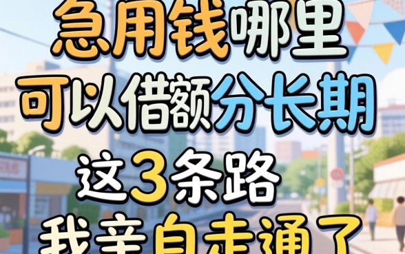 做生意急用钱哪里可以借大额分长期？这3条路我亲自走通了