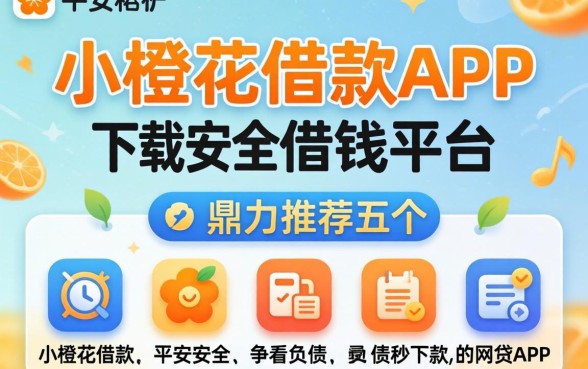 像平安小橙花借款app下载一样安全的借钱平台，鼎力推荐五个不看负债秒下款的网贷app