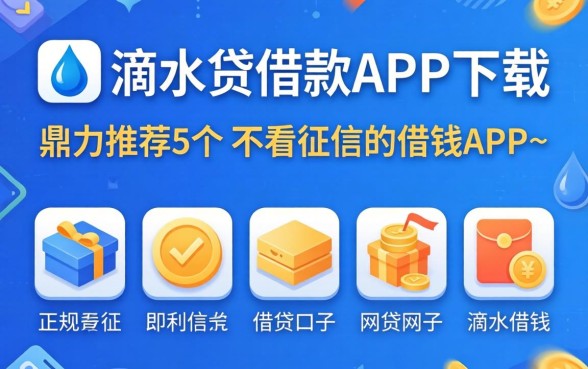 像滴水贷借款app下载一样正规的网贷口子,鼎力推荐5个不看征信的借钱app