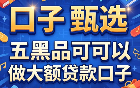 2026借贷口子，甄选五个黑户可以做大额贷款口子