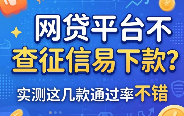 哪个网贷平台不查征信易下款？实测这几款通过率不错