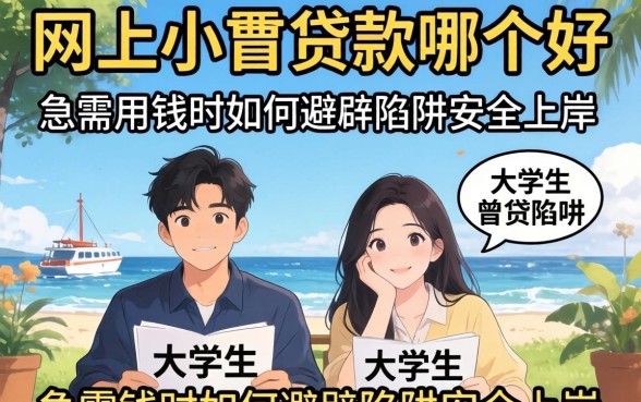 大学生网上小额贷款哪个好？急需用钱时如何避开陷阱安全上岸？