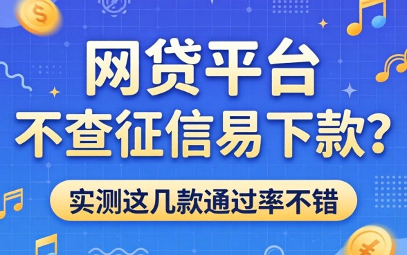 哪个网贷平台不查征信易下款？实测这几款通过率不错