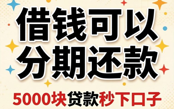 什么借钱可以分期还款，概括5个5000块贷款秒下口子