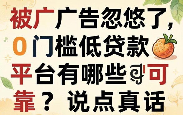 别被广告忽悠了，0门槛低贷款平台有哪些可靠？说点真话