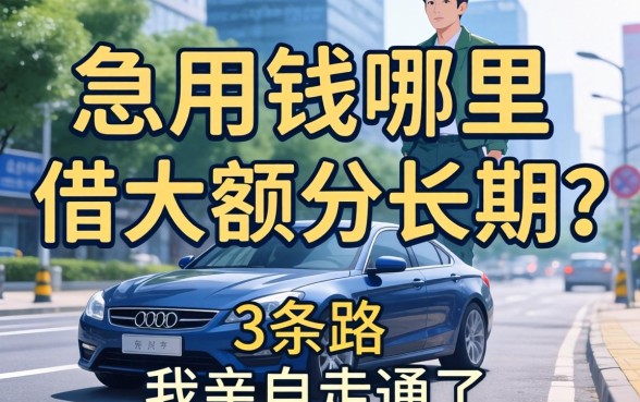 做生意急用钱哪里可以借大额分长期？这3条路我亲自走通了