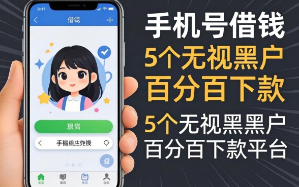 可以用手机号借钱，理出5个无视黑户百分百下款平台