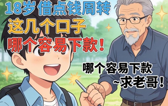 刚满18岁想借点钱周转，这几个口子哪个容易下款？求老哥指点！