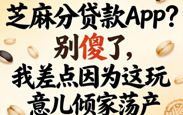只看芝麻分贷款app？别傻了，我差点因为这玩意儿倾家荡产