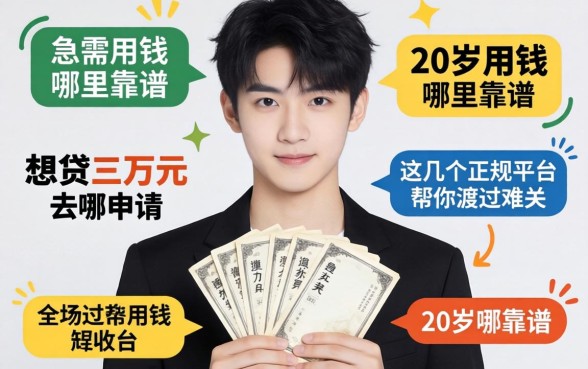刚满20岁急需用钱哪里靠谱？想贷三万元去哪申请？这几个正规平台帮你渡过难关