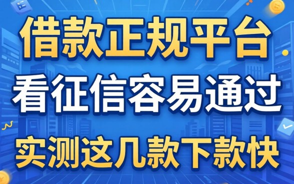哪个借款正规平台不看征信容易通过的？实测这几款下款快