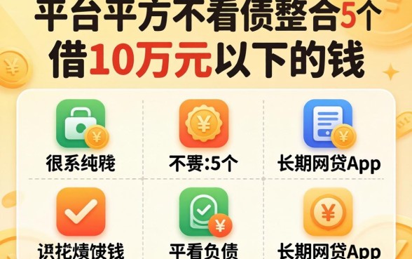 哪个平台可以借10万元以下的钱，整合5个不看负债的长期网贷app
