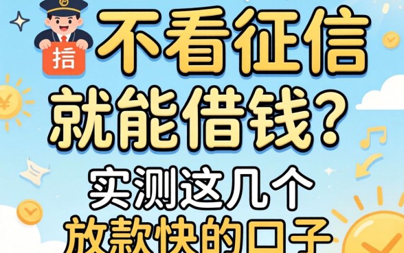 哪个平台不看征信就能借钱?实测这几个放款快的口子