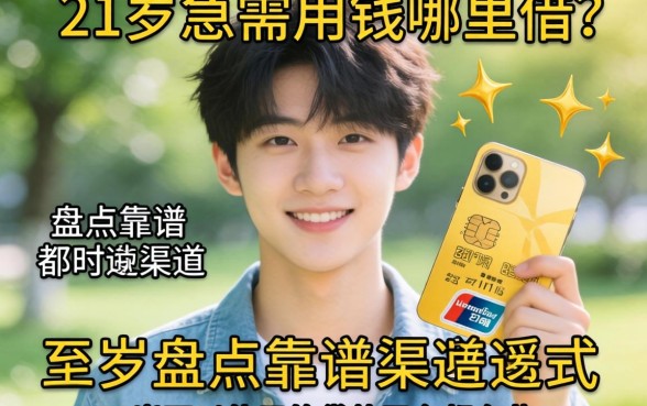 刚满21岁急需用钱哪里借？盘点靠谱渠道，21岁可以使用的贷款平台都有哪些？