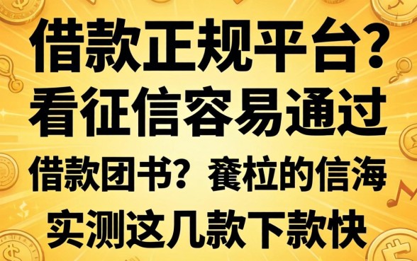 哪个借款正规平台不看征信容易通过的？实测这几款下款快