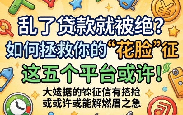 大数据乱了贷款就被拒？如何拯救你的“花脸”征信，这五个平台或许能解燃眉之急