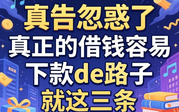 别被广告忽悠了，真正的借钱容易下款de路子就这三条