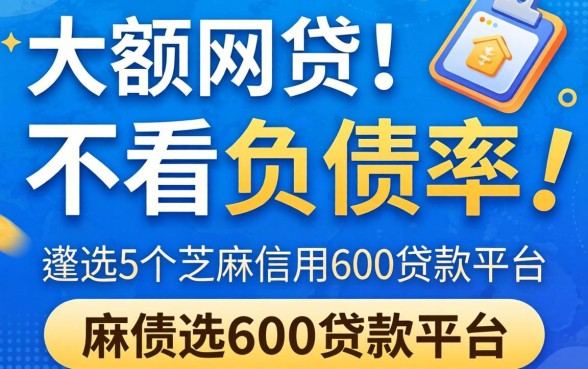 哪些大额网贷不看负债率，遴选5个芝麻信用600贷款平台