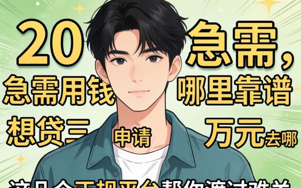 刚满20岁急需用钱哪里靠谱？想贷三万元去哪申请？这几个正规平台帮你渡过难关