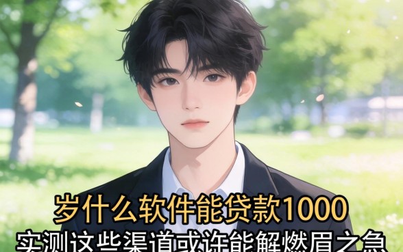十八岁什么软件能贷款1000?实测这些渠道或许能解燃眉之急