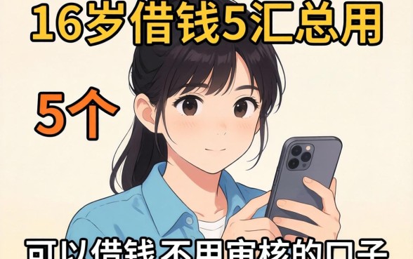 什么平台可以16岁借钱的,汇总5个可以借钱不用审核的口子