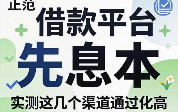 哪个正规借款平台可以先息后本？实测这几个渠道通过率高