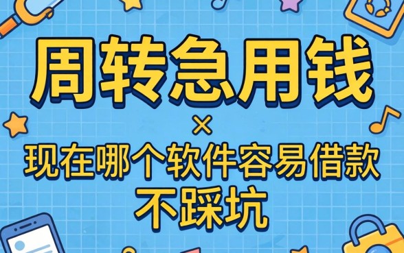 做生意周转急用钱，现在哪个软件容易借款且不踩坑？