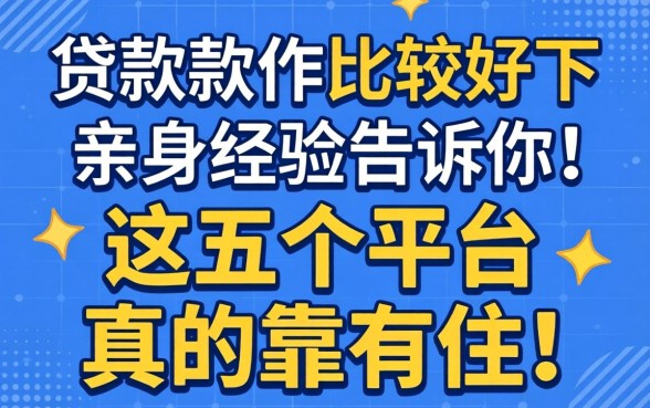 哪款贷款软件比较好下？亲身经历告诉你，这五个平台真的靠得住！