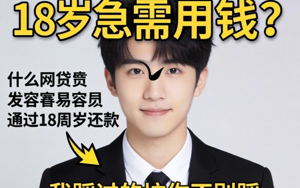 刚满18岁急需用钱？什么网贷最容易通过18周岁还款，我踩过的坑你别踩