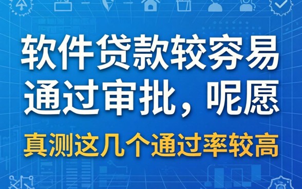 哪个软件贷款比较容易通过审批呢？实测这几个通过率较高