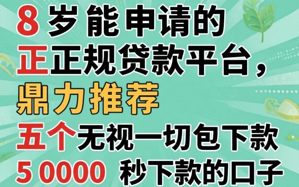 18岁能申请的正规贷款平台，鼎力推荐五个无视一切包下款5000秒下款的口子