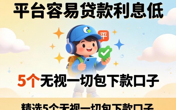 哪个平台容易贷款利息低，精选5个无视一切包下款口子