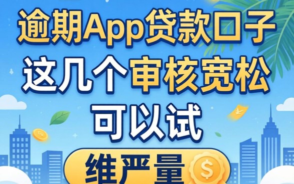 严重逾期app贷款口子2026:这几个审核宽松的可以试