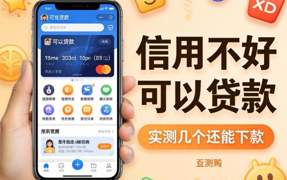 信用不好可以贷款的软件有哪些？实测几个还能下款的渠道