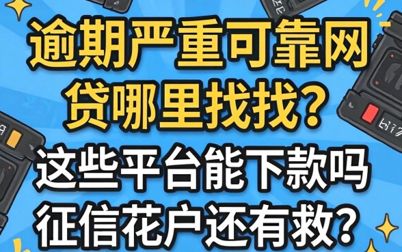 2026逾期严重可靠网贷哪里找？这些平台能下款吗？征信花户还有救吗？