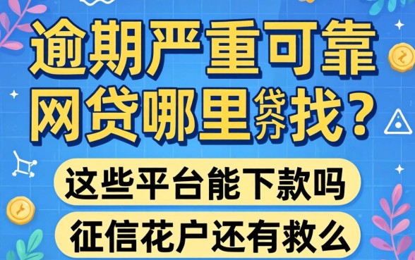 2026逾期严重可靠网贷哪里找？这些平台能下款吗？征信花户还有救吗？