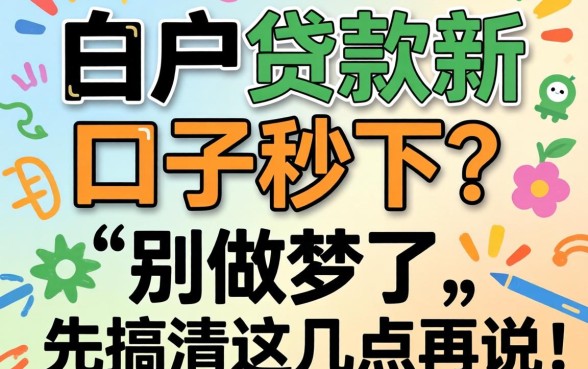 2026白户贷款新口子秒下？别做梦了，先搞清这几点再说