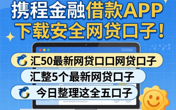 像携程金融借款app下载一样安全的网贷口子，汇整5个最新网贷口子今日整理这五个口子