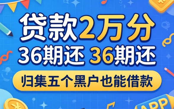 哪里可以贷款2万分36期还，归集五个黑户也能借款的app