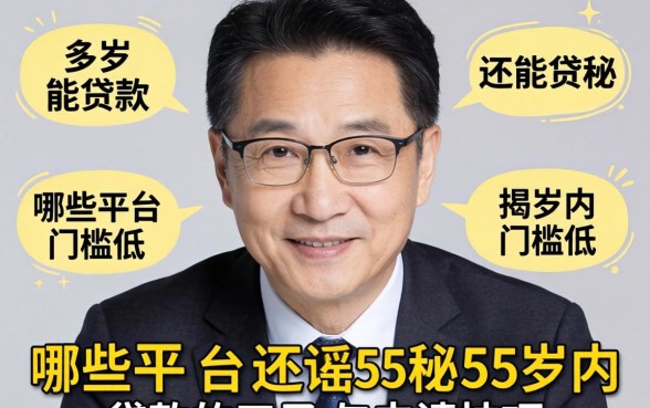 55岁还能贷款吗?哪些平台门槛低?揭秘55岁内能贷款的口子与申请技巧