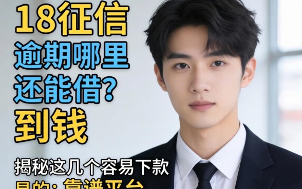 刚满18岁征信有逾期哪里还能借到钱？揭秘这几个容易下款的靠谱平台