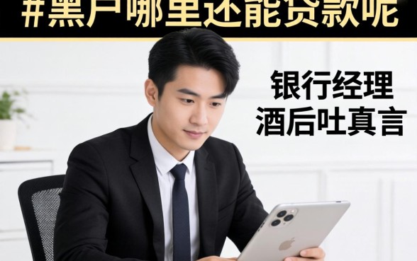 2026年黑户哪里还能贷款呢？银行经理酒后吐真言