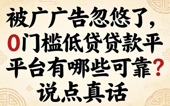别被广告忽悠了，0门槛低贷款平台有哪些可靠？说点真话