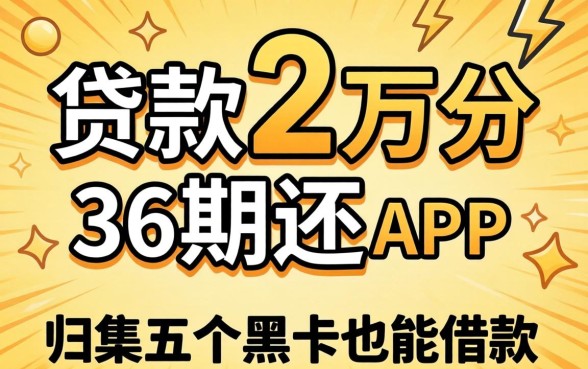 哪里可以贷款2万分36期还，归集五个黑户也能借款的app