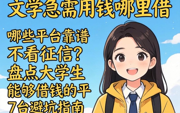 大学生急需用钱哪里借？哪些平台靠谱不看征信？盘点大学生能够借钱的平台避坑指南