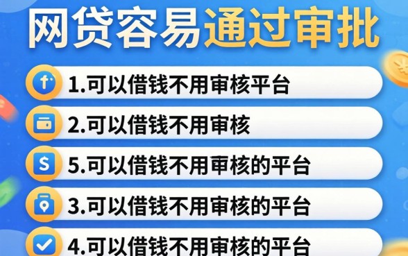 哪几种网贷容易通过审批，条列五个可以借钱不用审核的平台