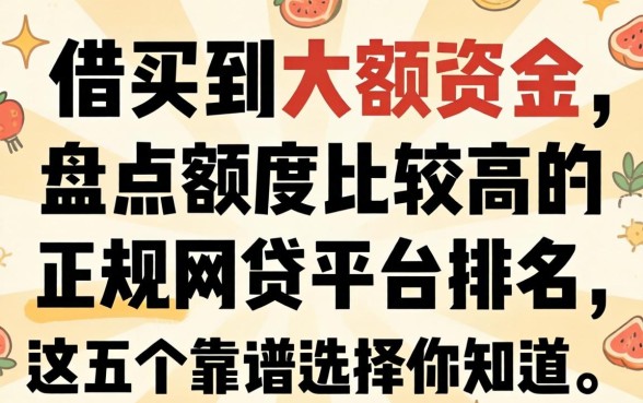 哪里能借到大额资金?盘点额度比较高的正规网贷平台排名,这五个靠谱选择你知道吗?