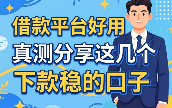 哪款借款平台好用？实测分享这几个下款稳的口子